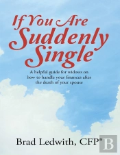 If You Are Suddenly Single:  A Helpful Guide For Widows On How To Handle Your Finances After The Death Of Your Spouse