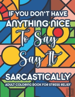 Bertrand.pt - If You Don'T Have Anything Nice To Say Say It Sarcastically Adult Coloring Book For Stress Relief