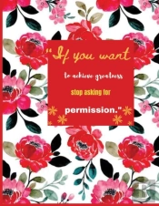'If You Want To Achieve Greatness Stop Asking For Permission.'