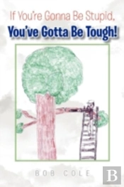 If You'Re Gonna Be Stupid, You'Ve Gotta Be Tough!