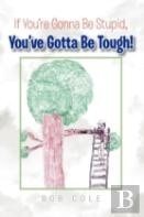 If You'Re Gonna Be Stupid, You'Ve Gotta Be Tough!