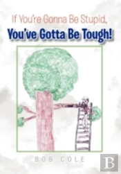 If You'Re Gonna Be Stupid, You'Ve Gotta Be Tough!