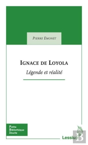 Ignace De Loyola ; Légende Et Réalité