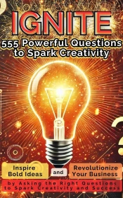 Ignite 555 Powerful Questions To Spark Creativity