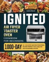 Ignited Air Fryer Toaster Oven Cookbook For Beginners