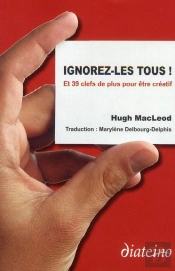Ignorez-Les Tous, Et 39 Autres Cles Pour Developper Votre Creativite