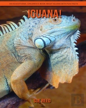 Iguana! An Educational Children'S Book About Iguana With Fun Facts