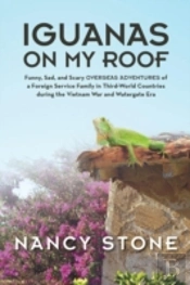 Iguanas On My Roof: Funny, Sad, And Scary Overseas Adventures Of A Foreign Service Family In Third-World Countries During The Vietnam War And Watergat