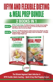 Iifym And Flexible Dieting & Meal Prep - 2 Books In 1 Bundle