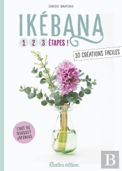 Ikébana ; 1, 2, 3 Étapes ; 30 Créations Faciles
