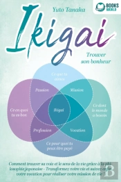 Ikigai – Trouver Son Bonheur: Comment Trouver Sa Voie Et Le Sens De La Vie Grâce À La Philosophie Japonaise - Transformez Votre Vie Et Suivez Enfin Votre Vocation Pour Réaliser Votre Mission De Vie !