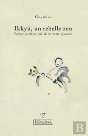 Ikku, Un Rebelle Zen : Portrait Poétique Suivi De Son Texte Squelettes