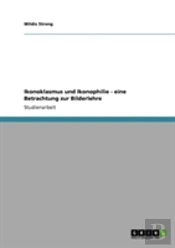 Ikonoklasmus Und Ikonophilie - Eine Betrachtung Zur Bilderlehre