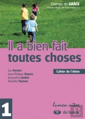 Il A Bien Fait Toutes Choses 1 - Cahier De L'Eleve