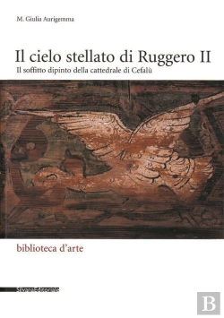 Bertrand.pt - Il Cielo Stellato Di Ruggero Ii : Il Soffitto Dipinto Della Cattedrale Di Cefalù