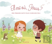 Il Est Où, Jésus ? Mes Premiers Mots Pour Chercher Dieu
