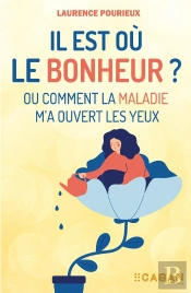 Il Est Où Le Bonheur ? Ou Comment La Maladie M'A Ouvert Les Yeux
