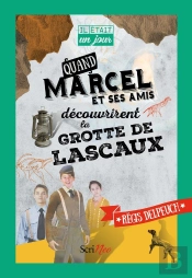 Il Était Un Jour... : Quand Marcel Et Ses Amis Découvrirent La Grotte De Lascaux