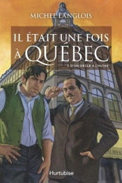Il Etait Une Fois A Quebec V 01 D'Un Siecle A L'Autre