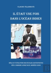 Il Était Une Fois Dans L'Océan Indien : Rôle Et Évolution Des Écoles Adventistes Dès L'Origine Jusqu'Aux Années 2000