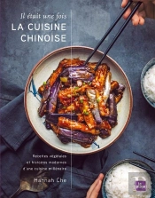 Il Était Une Fois La Cuisine Chinoise : Recettes Végétales Et Histoires Modernes D'Une Cuisine Millénaire