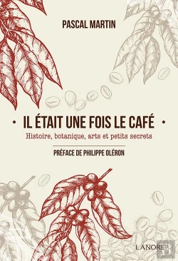 Bertrand.pt - Il Était Une Fois Le Café ; Histoire, Botanique, Arts Et Petits Secrets