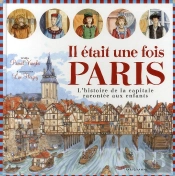 Il Était Une Fois Paris ; L'Histoire De La Capitale Racontée Aux Enfants