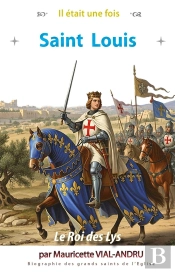 Il Était Une Fois : Saint Louis : Le Roi Des Lys