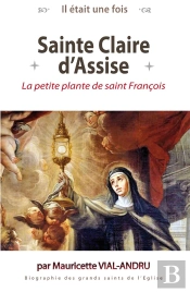 Il Était Une Fois Sainte Claire D'Assise ; La Petite Plante De Saint François D'Assise