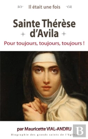 Il Était Une Fois : Sainte Thérèse D'Avila ; Pour Toujours, Toujours, Toujours !