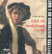 Il Était Une Fois...L'Art En Révolutions, 1789-1889