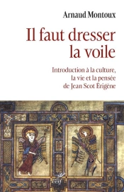 Il Faut Dresser La Voile : Introduction À La Culture, La Vie Et La Pensée De Jean Scot Érigène