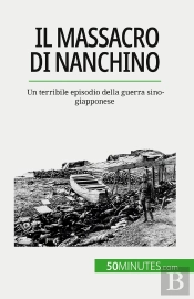 Il Massacro Di Nanchino : Un Terribile Episodio Della Guerra Sino-Giapponese