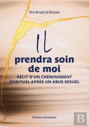 Il Prendra Soin De Moi : Récit D'Un Cheminement Spirituel Après Un Abus Sexuel
