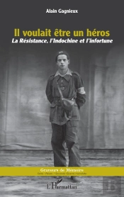 Il Voulait Être Un Héros : La Résistance, L'Indochine Et L'Infortune