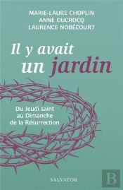 Il Y Avait Un Jardin... : Du Jeudi Saint Au Dimanche De La Résurrection