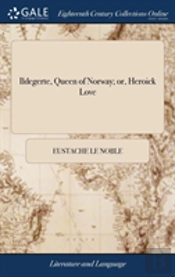 Ildegerte, Queen Of Norway; Or, Heroick Love