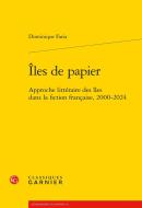 Îles De Papier : Approche Littéraire Des Îles Dans La Fiction Française, 2000-2024