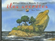 Iles Secretes. Atlas Reve Du Monde Celtique