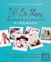 I'Ll Be There (But I'Ll Be Wearing Sweatpants) Workbook