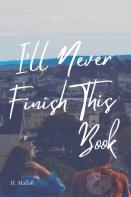 I'Ll Never Finish This Book