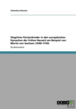 Bertrand.pt - Illegitime Farstenkinder In Den Europaã‚Â¤Ischen  Dynastien Der Frahen Neuzeit Am Beispiel Von Moritz Von Sachsen (1696-1750)
