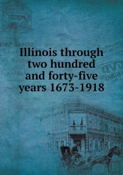 Bertrand.pt - Illinois Through Two Hundred And Forty-Five Years 1673-1918