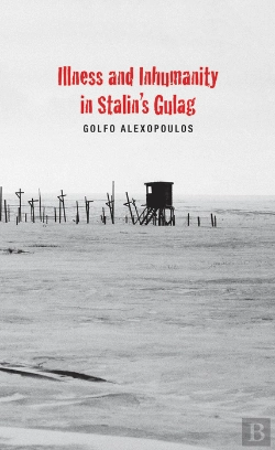 Bertrand.pt - Illness And Inhumanity In Stalin'S Gulag