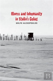 Illness And Inhumanity In Stalin'S Gulag