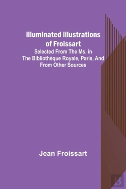 Bertrand.pt - Illuminated Illustrations Of Froissart; Selected From The Ms. In The Bibliotheque Royale, Paris, And From Other Sources