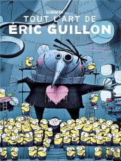 Illumination ; Tout L'Art D'Eric Guillon, De Moi, Moche Et Méchant, Les Minions À Comme Des Bêtes