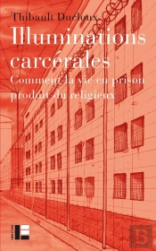 Illuminations Carcérales : Comment La Vie En Prison Produit Du Religieux