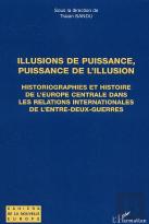 Illusions De Puissance, Puissance De L'Illusion ; Historiographies Et Histoire De L'Europe Centrale Dans Les Relations