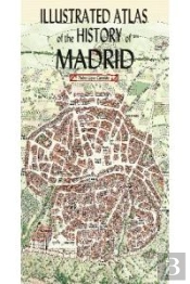 Illustrated Atlas Of The History Of Madrid 